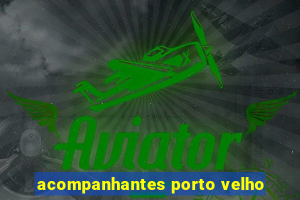 acompanhantes porto velho